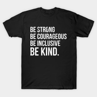 Be Strong Be Courageous Be Inclusive Be Kind T-Shirt